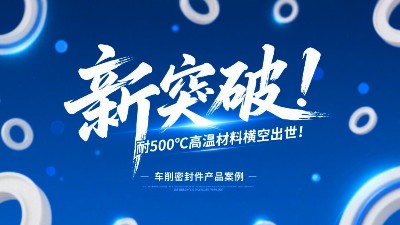 车削密封圈新突破！耐500℃高温材料横空出世！