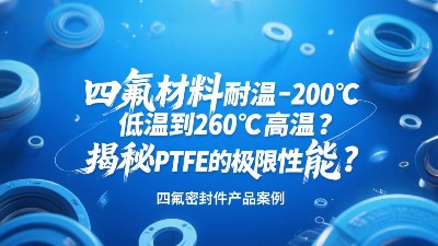 四氟密封圈材料耐温-200℃低温到260℃高温？揭秘PTFE的极限性能？